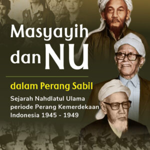 Masyayih dan NU dalam Perang Sabil: Sejarah Nahdlatul Ulama periode Perang Kemerdekaan Indonesia 1945–1949